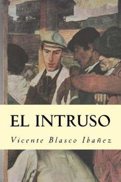 El Intruso - Vicente Blasco Ibanez - Książki - Createspace Independent Publishing Platf - 9781539414018 - 8 października 2016