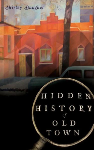 Cover for Shirley Baugher · Hidden History of Old Town (Hardcover Book) (2011)