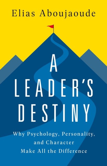 A Leader's Destiny: Why Psychology, Personality, and Character Make All the Difference - Elias Aboujaoude - Books - PublicAffairs,U.S. - 9781541703018 - June 6, 2024