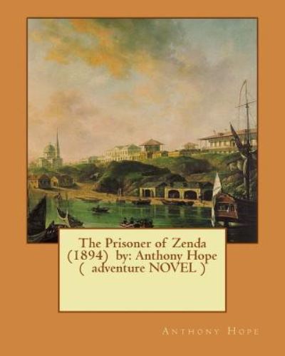 The Prisoner of Zenda  by - Anthony Hope - Książki - CreateSpace Independent Publishing Platf - 9781543064018 - 12 lutego 2017