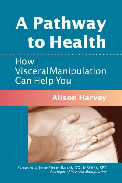 Cover for Alison Harvey · A Pathway to Health: How Visceral Manipulation Can Help You (Paperback Book) (2010)
