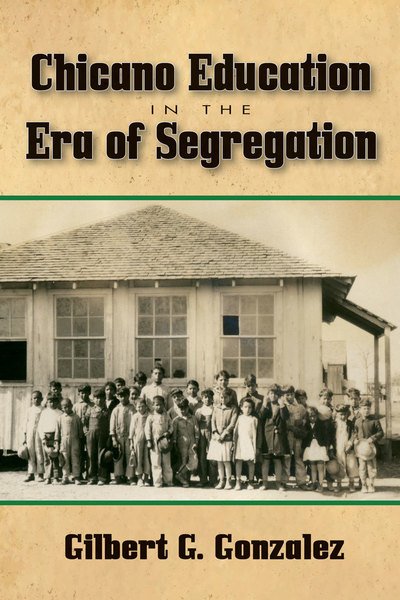 Cover for Gilbert G. Gonzalez · Chicano Education in the Era of Segregation - Al Filo Mexian-American Studies (Paperback Book) (2013)
