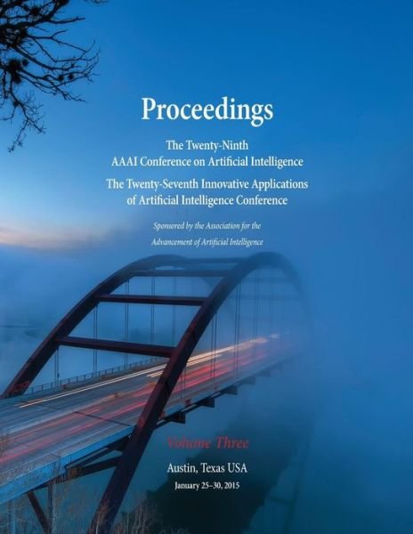 Cover for Blai Bonet · Proceedings of the Twenty-Ninth AAAI Conference on Artificial Intelligence and the Twenty-Seventh Innovative Applications of Artificial Intelligence Conference Volume Three (Taschenbuch) (2015)