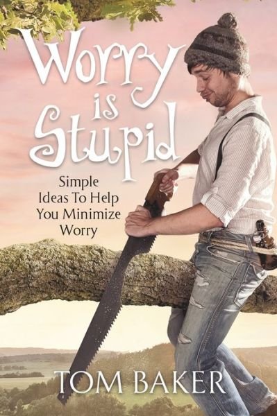 Cover for Tom Baker · Worry is Stupid: Simple Ideas To Help You Minimize Worry (Taschenbuch) (2019)