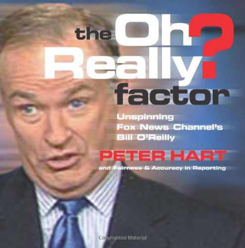 Cover for Peter Hart · The Oh Really? Factor: Unspinning Fox News Channel's Bill O'Reilly (Paperback Book) (2003)