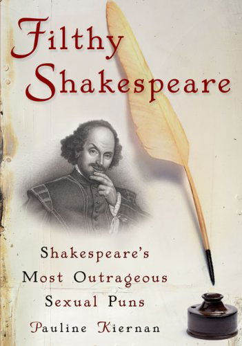 Cover for Pauline Kiernan · Filthy Shakespeare: Shakespeare's Most Outrageous Sexual Puns (Paperback Book) [Reprint edition] (2008)