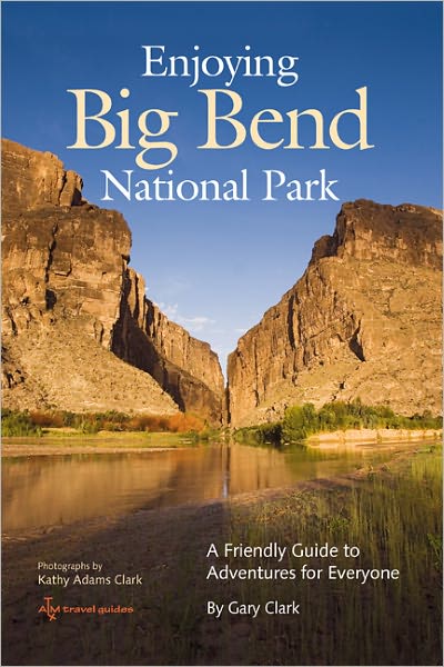 Enjoying Big Bend National Park: A Friendly Guide to Adventures for Everyone - Gary Clark - Książki - Texas A & M University Press - 9781603441018 - 30 października 2009