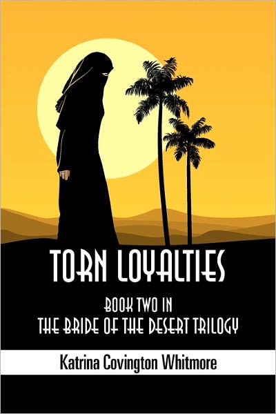 Cover for Katrina Covington Whitmore · Torn Loyalties: Book Two in the Bride of the Desert Trilogy (Paperback Book) (2011)