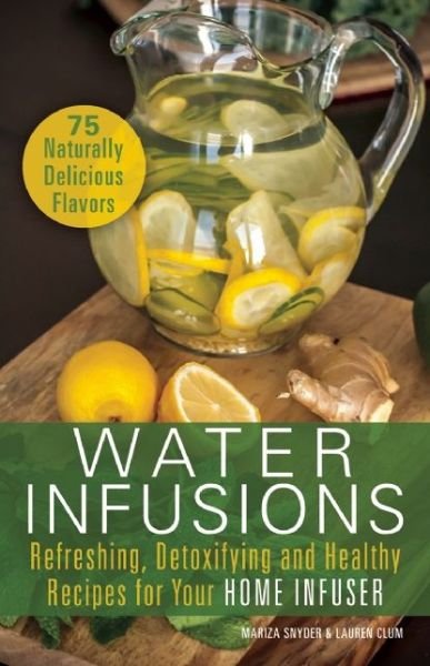 Cover for Mariza Snyder · Water Infusions: Refreshing, Detoxifying and Healthy Recipes for Your Home Infuser (Paperback Book) (2014)