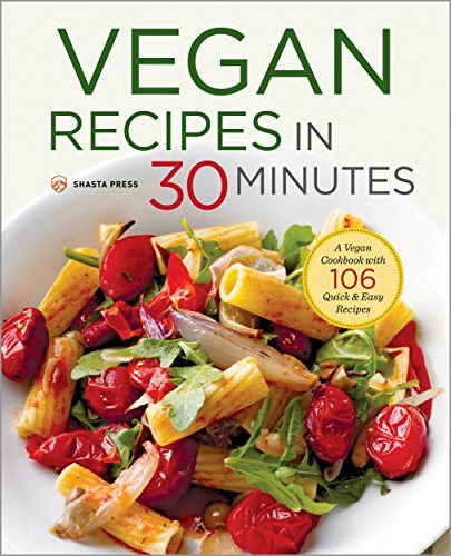 Cover for Shasta Press · Vegan Recipes in 30 Minutes: A Vegan Cookbook with 106 Quick &amp; Easy Recipes (Hardcover Book) (2014)