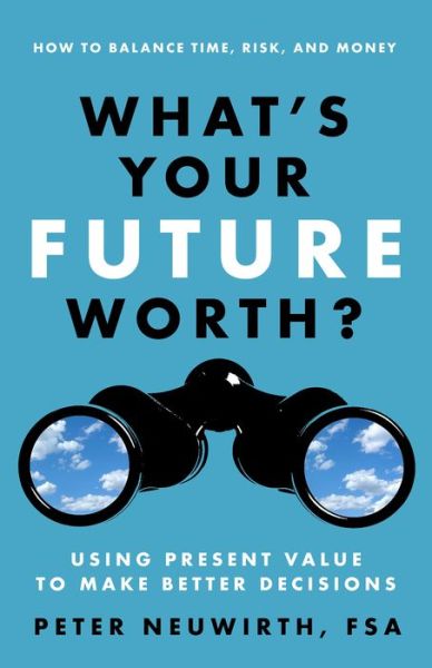 Cover for Peter Neuwirth · What's Your Future Worth? Using Present Value to Make Better Decisions (Paperback Book) (2015)