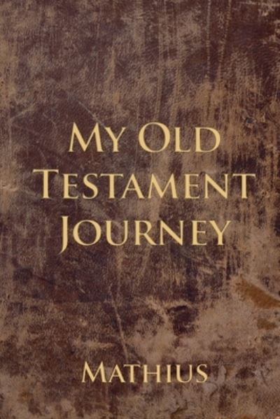 My Old Testament Journey - Mathius - Bücher - Dorrance Publishing Co. - 9781645302018 - 10. Dezember 2019