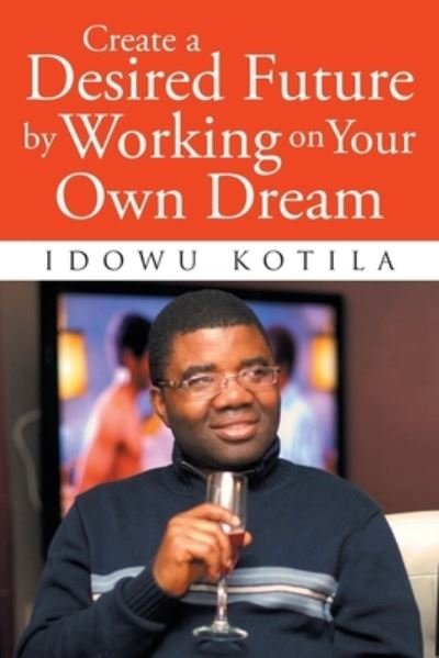 Cover for Idowu Kotila · Create a Desired Future by Working on Your Own Dream (Paperback Bog) (2020)