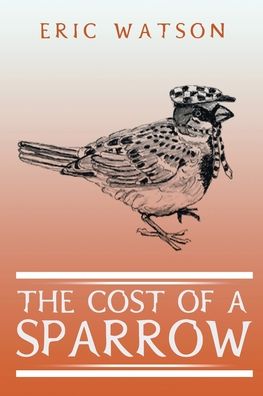 The Cost Of A Sparrow - Eric Watson - Books - Westwood Books Publishing LLC - 9781648033018 - July 29, 2020