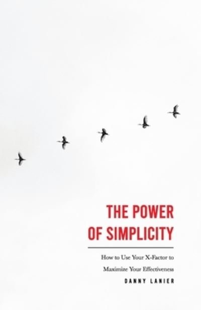 Cover for Danny Lanier · The Power of Simplicity: How to Use Your X-Factor to Maximize Your Effectiveness (Pocketbok) (2021)