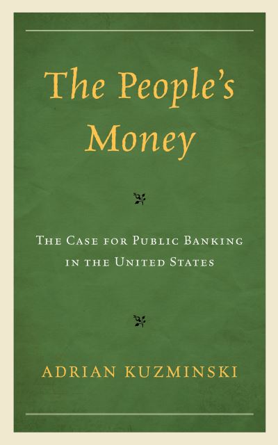 Cover for Adrian Kuzminski · The People’s Money: The Case for Public Banking in the United States (Hardcover Book) (2023)