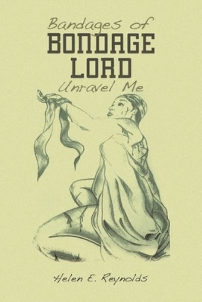 Cover for Helen E. Reynolds · Bandages of Bondage Lord Unravel Me (Book) (2023)