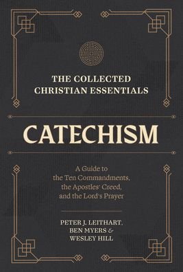 Cover for Peter J. Leithart · The Collected Christian Essentials: Catechism – A Guide to the Ten Commandments, the Apostles` Creed, and the Lord's Prayer (Hardcover Book) (2023)