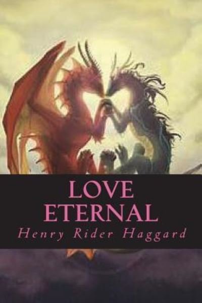 Love Eternal - Sir H Rider Haggard - Libros - Createspace Independent Publishing Platf - 9781722270018 - 2 de julio de 2018