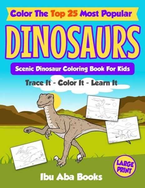 Cover for Ibu Aba Books · Color The Top 25 Most Popular Dinosaurs - Trace It - Color It - Learn It (Pocketbok) (2018)