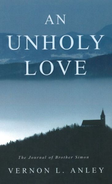 Cover for Vernon L Anley · An Unholy Love: The Journal of Brother Simon (Hardcover Book) (2020)