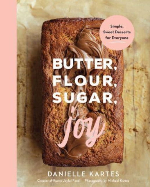 Cover for Danielle Kartes · Butter, Flour, Sugar, Joy: Simple Sweet Desserts for Everyone (Gebundenes Buch) (2023)