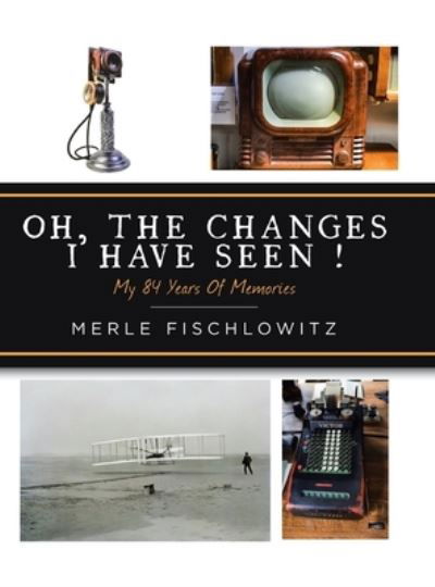 Oh, the Changes I Have Seen! - Merle Fischlowitz - Kirjat - AuthorHouse - 9781728322018 - maanantai 19. elokuuta 2019