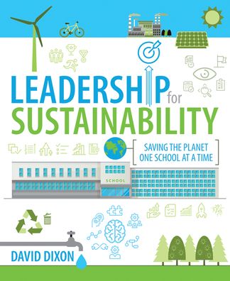 Leadership for Sustainability: Saving the planet one school at a time - David Dixon - Books - Independent Thinking Press - 9781781354018 - March 21, 2022