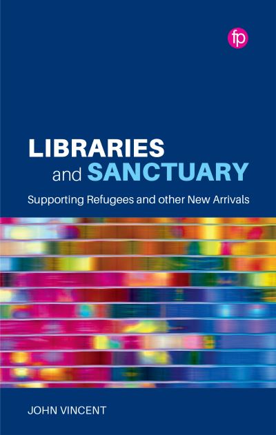 Cover for John Vincent · Libraries and Sanctuary: Supporting Refugees and New Arrivals - Libraries and Social Justice (Gebundenes Buch) (2022)