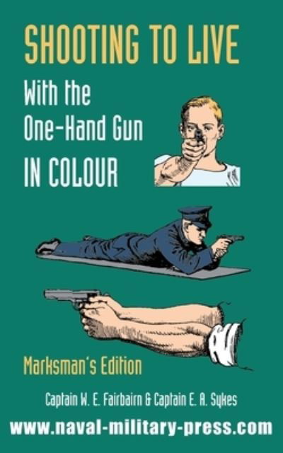 Cover for Captain W E Fairburn · SHOOTING TO LIVE With The One-Hand Gun in Colour - Marksman's Edition (Paperback Book) (2020)