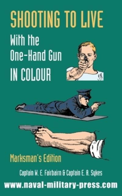 Cover for Captain W E Fairburn · SHOOTING TO LIVE With The One-Hand Gun in Colour - Marksman's Edition (Taschenbuch) (2020)