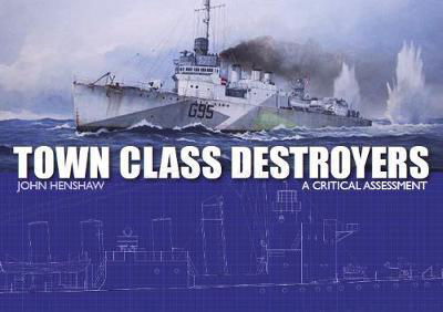 Cover for John Henshaw · Town Class Destroyers: A Critical Assessment (Hardcover Book) (2018)