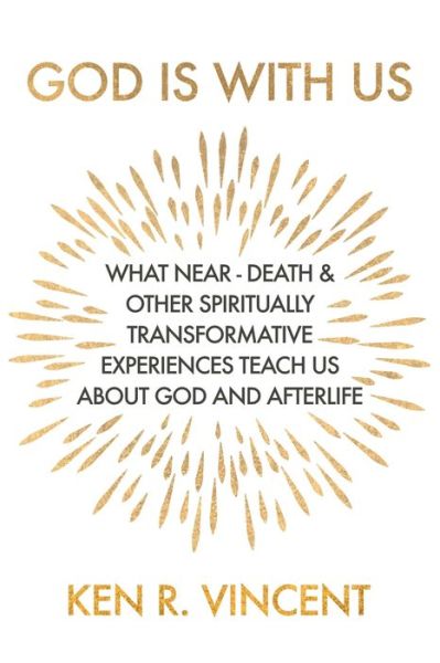 Cover for Ken R Vincent · God is With Us: What Near-Death and Other Spiritually Transformative Experiences Teach Us About God and Afterlife (Pocketbok) (2019)