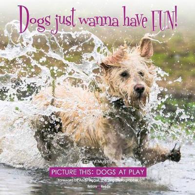 Cover for Cheryl Murphy · Dogs Just Wanna Have Fun!: Picture This: Dogs at Play (Hardcover bog) (2018)