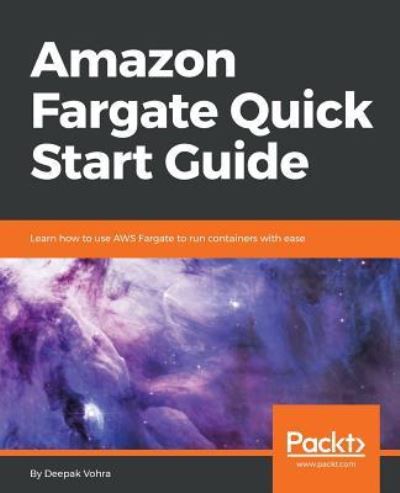 Amazon Fargate Quick Start Guide: Learn how to use AWS Fargate to run containers with ease - Deepak Vohra - Bøker - Packt Publishing Limited - 9781789345018 - 25. juli 2018