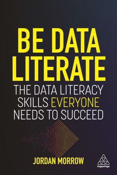 Cover for Jordan Morrow · Be Data Literate: The Data Literacy Skills Everyone Needs To Succeed (Paperback Book) (2021)