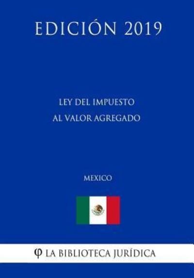 Cover for La Biblioteca Juridica · Ley del Impuesto Al Valor Agregado (Mexico) (Edicion 2019) (Taschenbuch) (2019)
