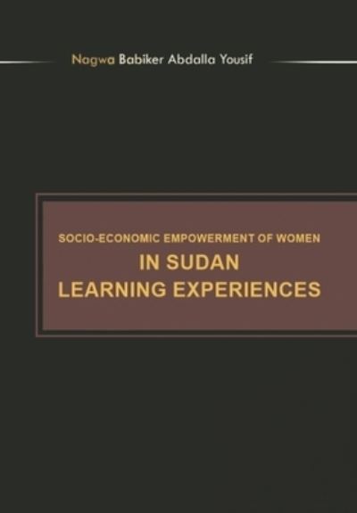 Cover for Nagwa Babiker Abdalla Yousif · Socioeconomic Empowerment of Women in Sudan Learning Experiences (Hardcover Book) (2019)