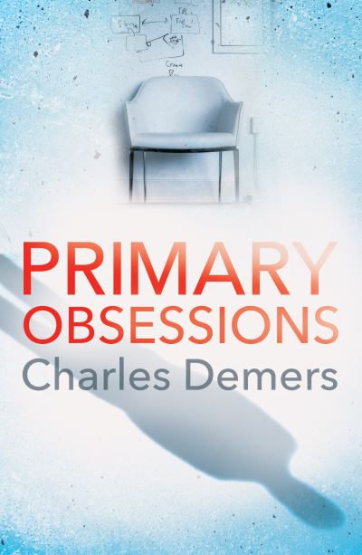 Cover for Charles Demers · Primary Obsessions: an engrossing page-turner set in a cognitive behavioural therapy clinic - Dr. Boudreau Mysteries (Paperback Book) (2021)