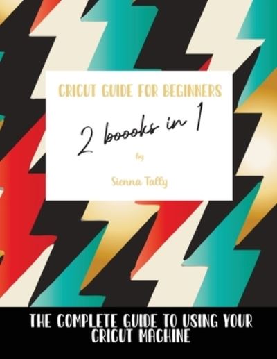 Cover for Sienna Tally · Cricut Guide For Beginners 2 Books In 1 (Paperback Book) (2021)