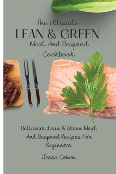 Cover for Jesse Cohen · The Ultimate Lean &amp; Green Meat And Seafood Cookbook: Delicious Lean &amp; Green Meat And Seafood Recipes For Beginners (Paperback Book) (2021)