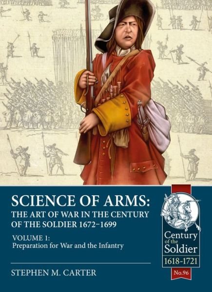 Cover for Stephen M. Carter · Science of Arms: The Art of War in the Century of the Soldier 1672 to 1699 Volume 1: Preparation for War &amp; the Infantry - Century of the Soldier 1618-1721 (Inbunden Bok) (2023)