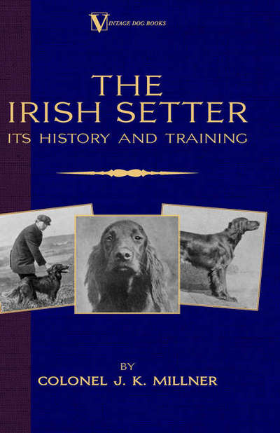 Cover for Colonel J.k. Millner · The Irish Setter - Its History &amp; Training (A Vintage Dog Books Breed Classic) (Gebundenes Buch) (2005)