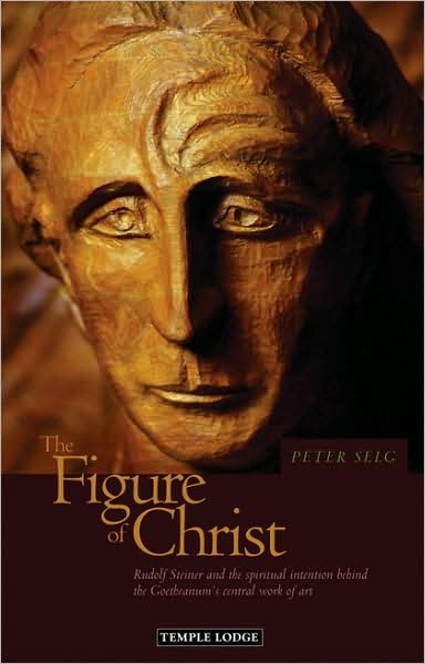 Cover for Peter Selg · The Figure of Christ: Rudolf Steiner and the Spiritual Intention Behind the Goetheanum's Central Work of Art (Paperback Book) (2009)