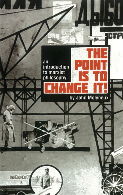 Cover for John Molyneux · The Point Is To Change It: An Introduction to Marxist Philosphy (Paperback Book) (2012)