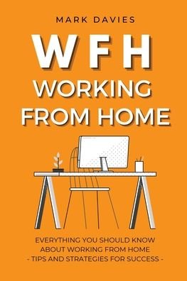 Cover for Mark Davies · Wfh - Working from Home: Everything You Should Know About Working From Home - Tips and Strategies for Success (Paperback Book) (2021)