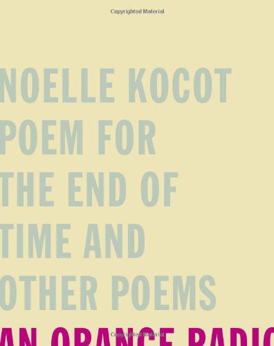 Poem for the End of Time and Other Poems - Noelle Kocot - Kirjat - Wave Books - 9781933517018 - torstai 20. huhtikuuta 2006