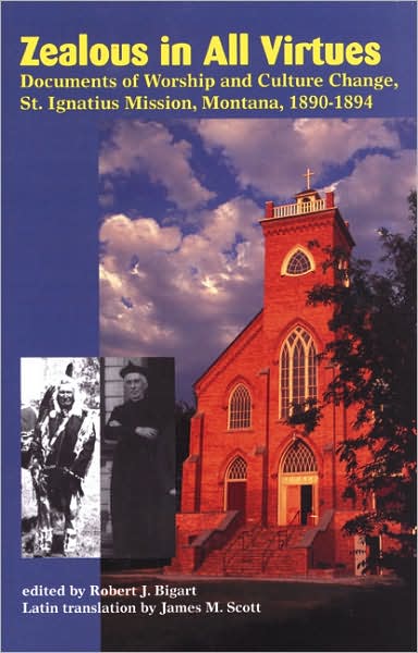 Cover for Robert J Bigart · Zealous in All Virtues: Documents of Worship and Culture Change, St. Ignatius Mission, Montana, 1890-1894 (Paperback Book) (2007)