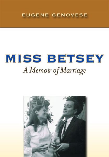 Cover for Eugene D. Genovese · Miss Betsey: A Memoir of Marriage (Hardcover Book) (2009)