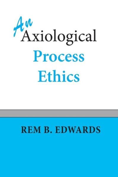 Cover for Rem B Edwards · An Axiological Process Ethics (Pocketbok) (2014)